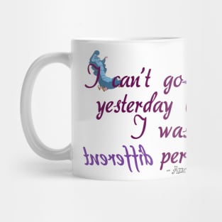 I can't go back to yesterday because I was a different person then - Alice in Wonderland Mug